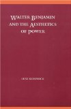 Walter Benjamin and the Aesthetics of Power (Modern German Culture and Literature)