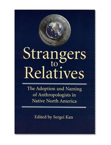 Strangers to Relatives: The Adoption and Naming of Anthropologists in Native North America