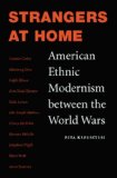 Strangers at Home: American Ethnic Modernism between the World Wars