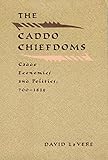 The Caddo Chiefdoms: Caddo Economics and Politics, 700-1835 (Indians of the Southeast)