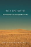 Their Own Frontier: Women Intellectuals Re-Visioning the American West (Women in the West)
