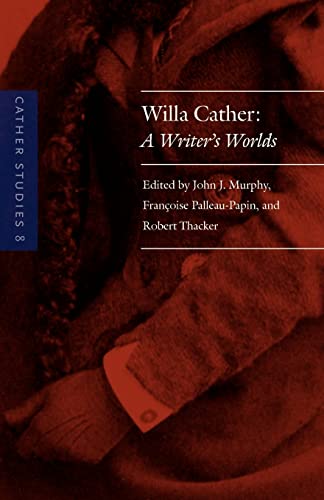 Cather Studies, Volume 8: Willa Cather: A Writer's Worlds