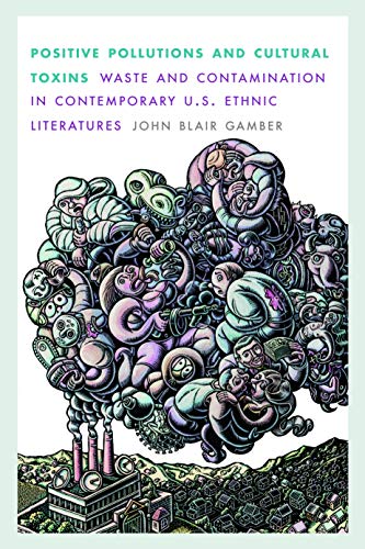 Positive Pollutions and Cultural Toxins: Waste and Contamination in Contemporary U.S. Ethnic Literatures (Postwestern Horizons)