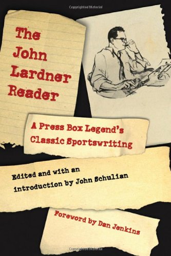 The John Lardner Reader: A Press Box Legend's Classic Sportswriting