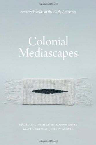 Colonial Mediascapes: Sensory Worlds of the Early Americas