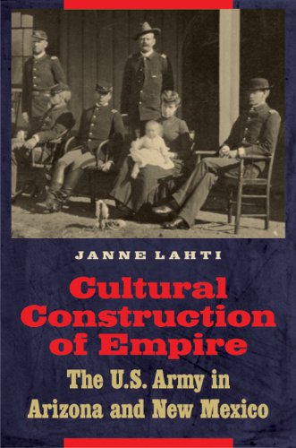 Cultural Construction of Empire: The U.S. Army in Arizona and New Mexico