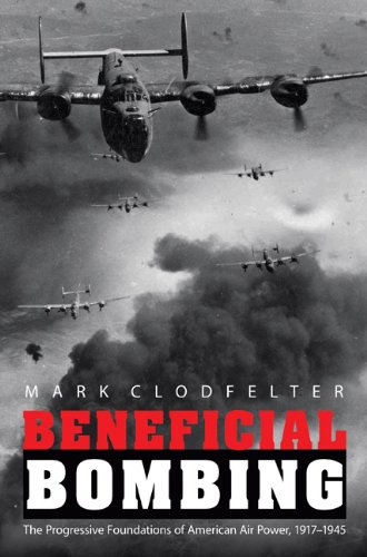 Beneficial Bombing: The Progressive Foundations of American Air Power, 1917-1945 (Studies in War, Society, and the Militar)