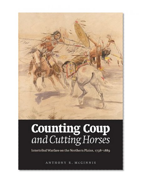 Counting Coup and Cutting Horses: Intertribal Warfare on the Northern Plains, 1738-1889