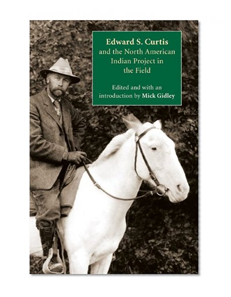 Edward S. Curtis and the North American Indian Project in the Field