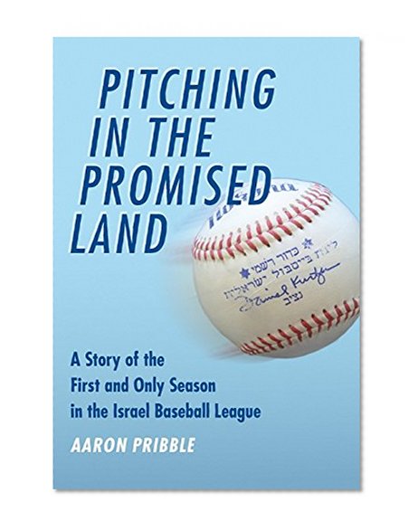 Pitching in the Promised Land: A Story of the First and Only Season in the Israel Baseball League