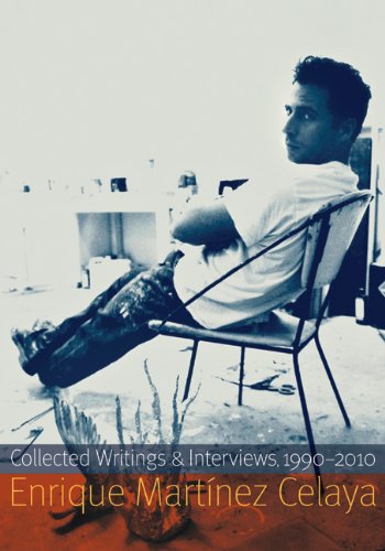 Enrique Martinez Celaya: Collected Writings and Interviews, 1990-2010
