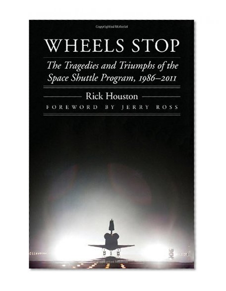 Wheels Stop: The Tragedies and Triumphs of the Space Shuttle Program, 1986-2011 (Outward Odyssey: A People's History of S)