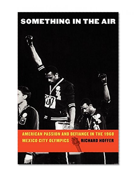 Something in the Air: American Passion and Defiance in the 1968 Mexico City Olympics