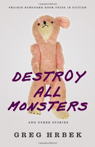 Destroy All Monsters, and Other Stories (Prairie Schooner Book Prize in Fiction)