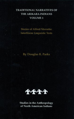 Traditional Narratives of the Arikara Indians (Interlinear translations) Volume 1: Stories of Alfred Morsette (Studies in the Anthropology of North Ame)