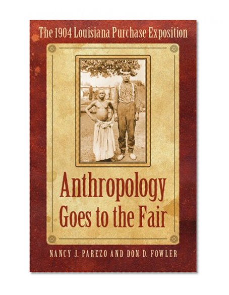 Anthropology Goes to the Fair: The 1904 Louisiana Purchase Exposition (Critical Studies in the History of Anthropology)
