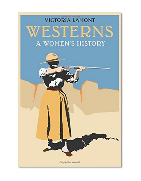 Westerns: A Women's History (Postwestern Horizons)