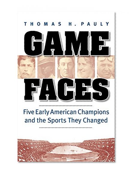 Game Faces: Five Early American Champions and the Sports They Changed