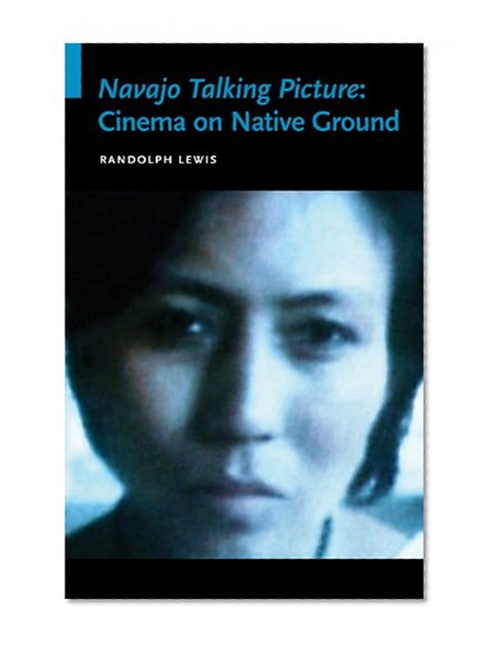 Navajo Talking Picture: Cinema on Native Ground (Indigenous Films)