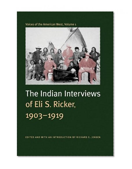 Voices of the American West, Volume 1: The Indian Interviews of Eli S. Ricker, 1903-1919