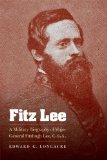 Fitz Lee: A Military Biography of Major General Fitzhugh Lee, C.S.A.