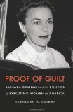 Proof of Guilt: Barbara Graham and the Politics of Executing Women in America