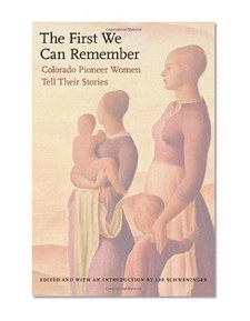 The First We Can Remember: Colorado Pioneer Women Tell Their Stories