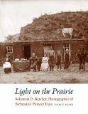 Light on the Prairie: Solomon D. Butcher, Photographer of Nebraska's Pioneer Days