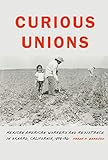 Curious Unions: Mexican American Workers and Resistance in Oxnard, California, 1898–1961 (Race and Ethnicity in the American West)
