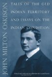 Tales of the Old Indian Territory and Essays on the Indian Condition (American Indian Lives)