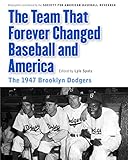 The Team That Forever Changed Baseball and America: The 1947 Brooklyn Dodgers