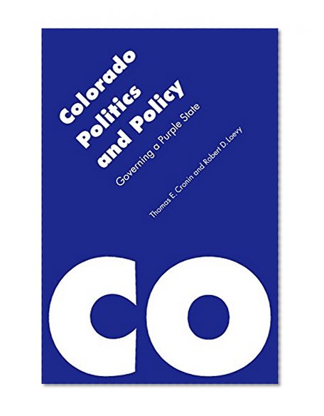 Colorado Politics and Policy: Governing a Purple State (Politics and Governments of the American States)
