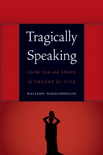 Tragically Speaking: On the Use and Abuse of Theory for Life (Symploke Studies in Contemporary Theory)