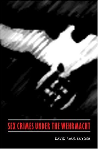 Sex Crimes under the Wehrmacht (Studies in War, Society, and the Militar)