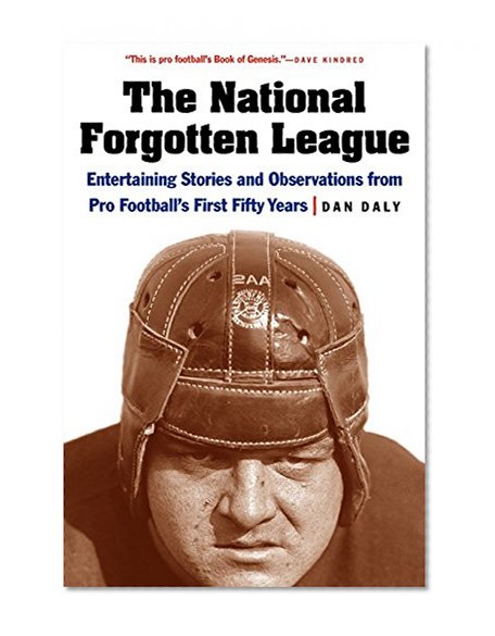 The National Forgotten League: Entertaining Stories and Observations from Pro Football's First Fifty Years