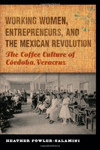 Working Women, Entrepreneurs, and the Mexican Revolution: The Coffee Culture of CÃ³rdoba, Veracruz (The Mexican Experience)