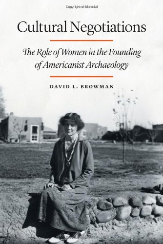 Cultural Negotiations: The Role of Women in the Founding of Americanist Archaeology (Critical Studies in the History of Anthropology)