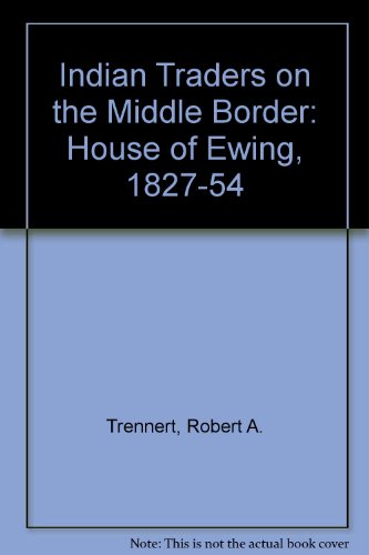 Indian Traders on the Middle Border: The House of Ewing, 1827-54