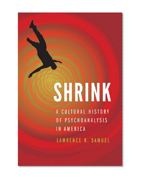 Shrink: A Cultural History of Psychoanalysis in America