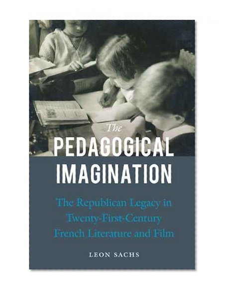 The Pedagogical Imagination: The Republican Legacy in Twenty-First-Century French Literature and Film