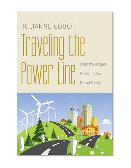 Traveling the Power Line: From the Mojave Desert to the Bay of Fundy (Our Sustainable Future)