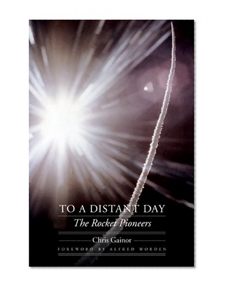 Book Cover To a Distant Day: The Rocket Pioneers (Outward Odyssey: A People's History of Spaceflight)