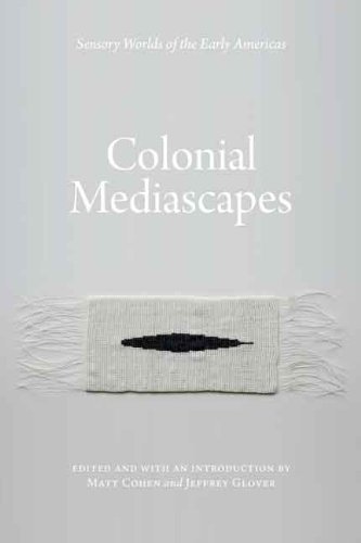 Colonial Mediascapes: Sensory Worlds of the Early Americas