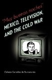 Muy buenas noches: Mexico, Television, and the Cold War (The Mexican Experience)