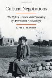Cultural Negotiations: The Role of Women in the Founding of Americanist Archaeology (Critical Studies in the History of Anthropology)