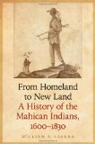 From Homeland to New Land: A History of the Mahican Indians, 1600-1830 (The Iroquoians and Their World)