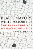 Black Mayors, White Majorities: The Balancing Act of Racial Politics (Justice and Social Inquiry)