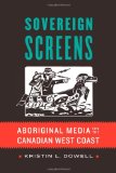 Sovereign Screens: Aboriginal Media on the Canadian West Coast