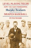 Level Playing Fields: How the Groundskeeping Murphy Brothers Shaped Baseball