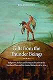Gifts from the Thunder Beings: Indigenous Archery and European Firearms in the Northern Plains and Central Subarctic, 1670-1870